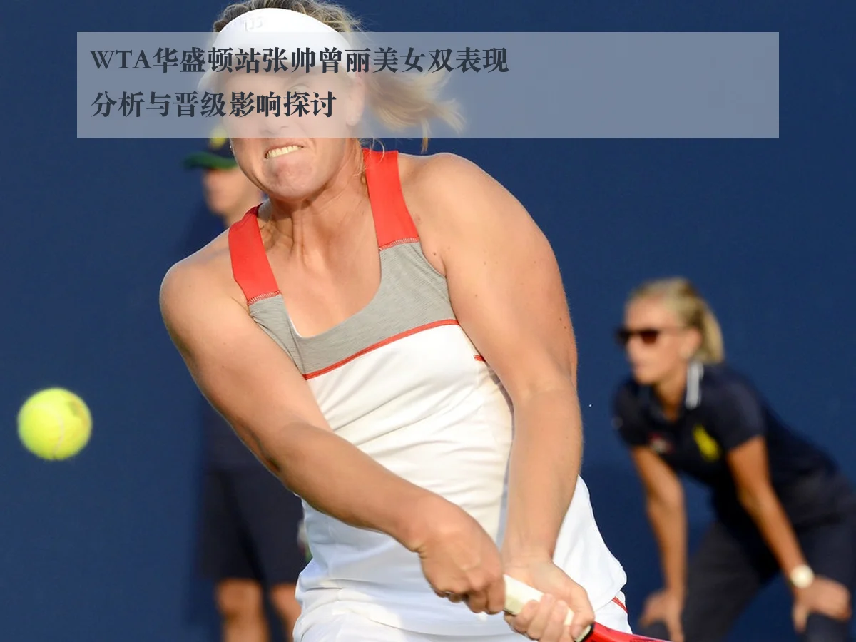 WTA华盛顿站张帅曾丽美女双表现分析与晋级影响探讨